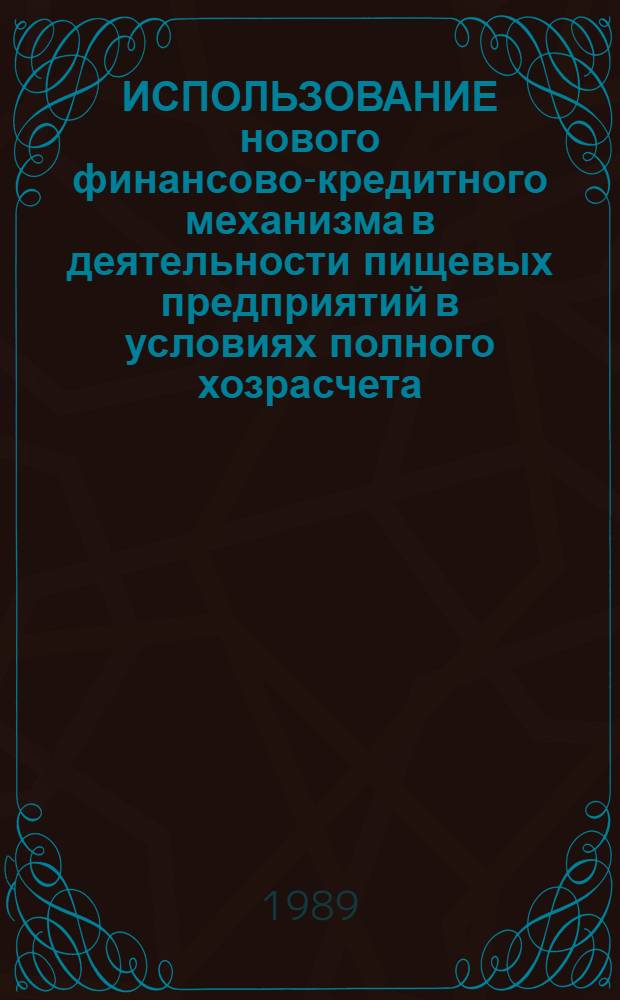 ИСПОЛЬЗОВАНИЕ нового финансово-кредитного механизма в деятельности пищевых предприятий в условиях полного хозрасчета : Метод. рекомендации