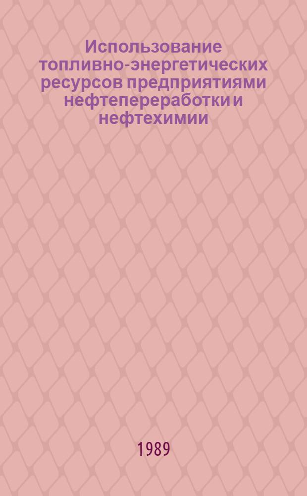 Использование топливно-энергетических ресурсов предприятиями нефтепереработки и нефтехимии : Информ.-аналит. материал