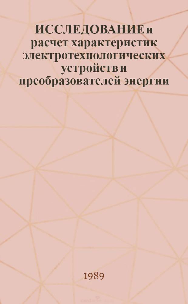 ИССЛЕДОВАНИЕ и расчет характеристик электротехнологических устройств и преобразователей энергии : Сб. ст.