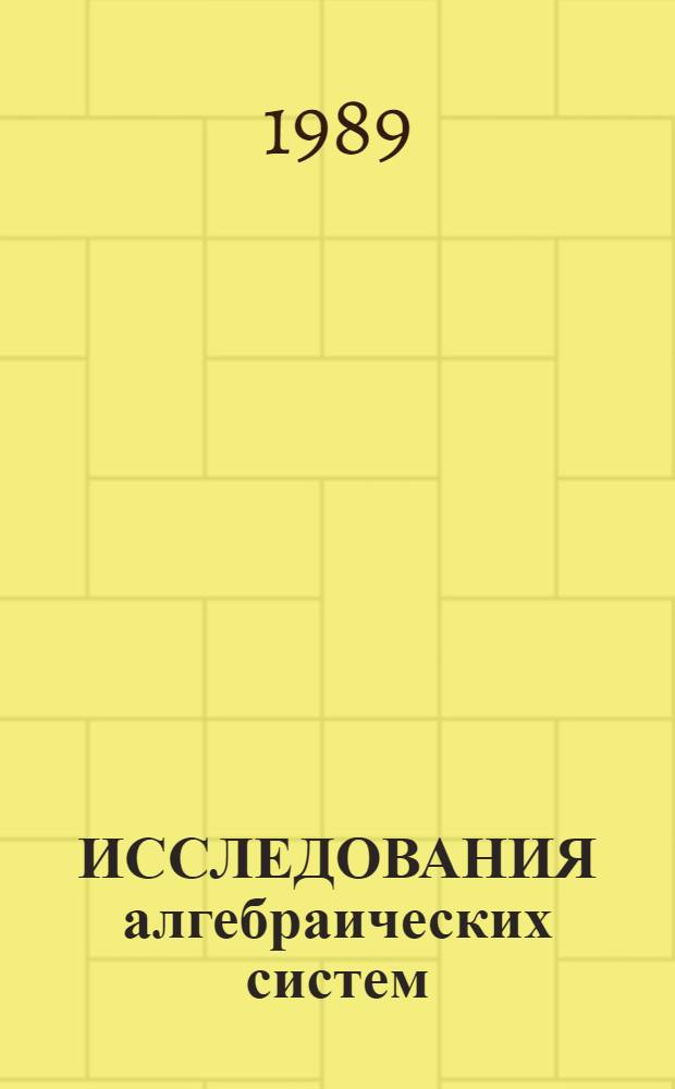 ИССЛЕДОВАНИЯ алгебраических систем : Сб. ст.