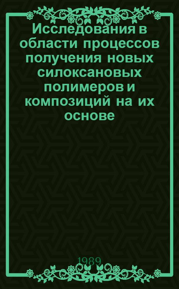 Исследования в области процессов получения новых силоксановых полимеров и композиций на их основе : Сб. ст.