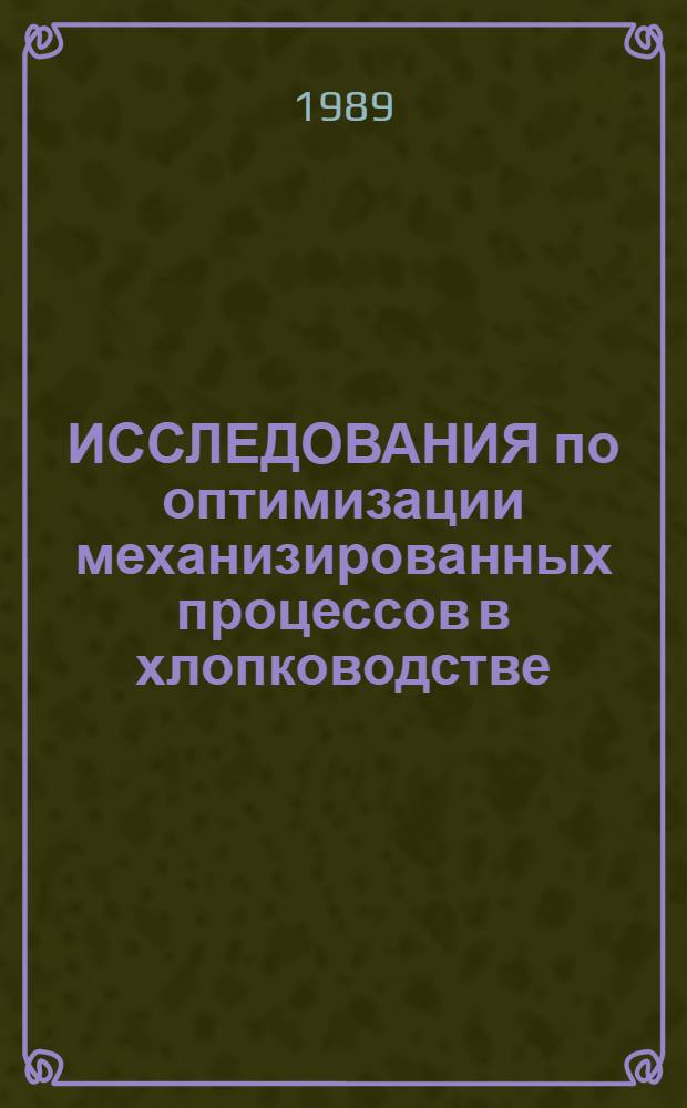 ИССЛЕДОВАНИЯ по оптимизации механизированных процессов в хлопководстве : Сб. ст.