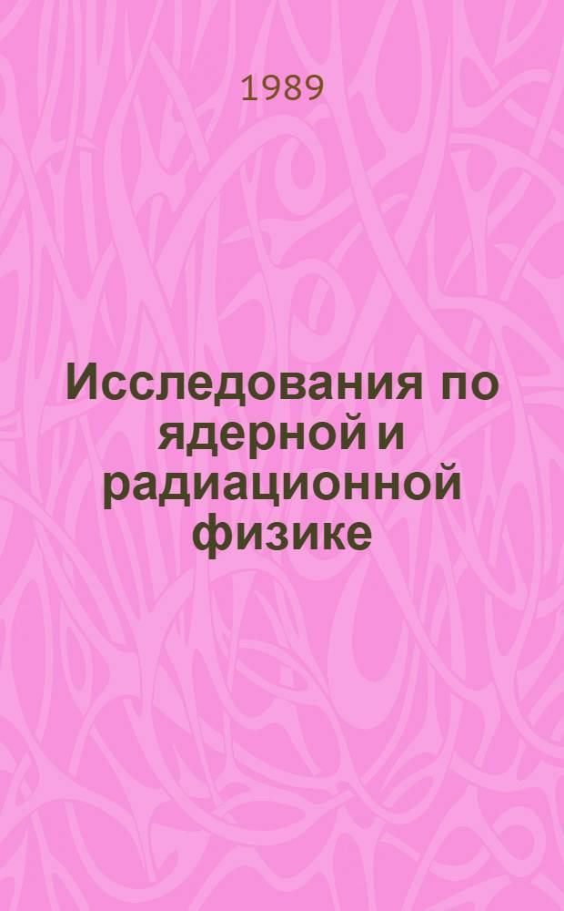 Исследования по ядерной и радиационной физике : Сб. науч. тр