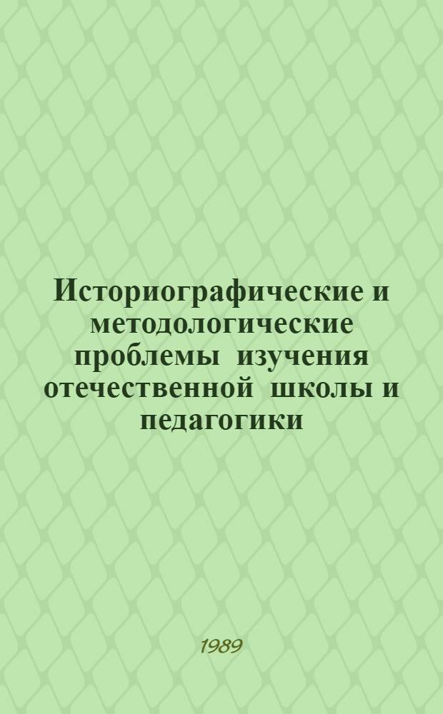 Историографические и методологические проблемы изучения отечественной школы и педагогики : Сб. науч. тр