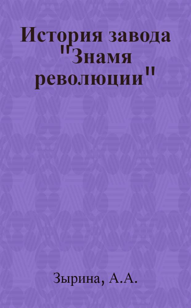 История завода "Знамя революции" : Моск. машиностроит. произв. об-ние