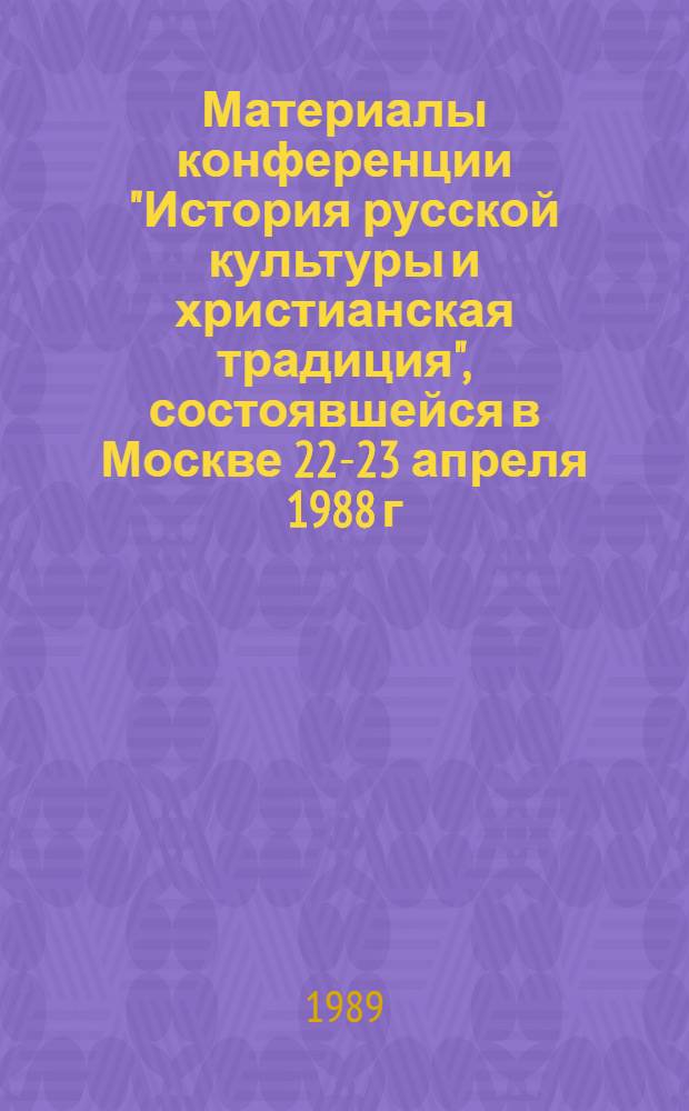 Материалы конференции "История русской культуры и христианская традиция", состоявшейся в Москве 22-23 апреля 1988 г.
