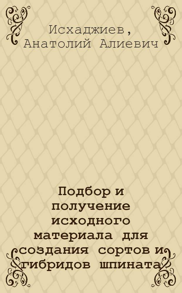 Подбор и получение исходного материала для создания сортов и гибридов шпината : Автореф. дис. на соиск. учен. степ. канд. с.-х. наук : (06.01.05)