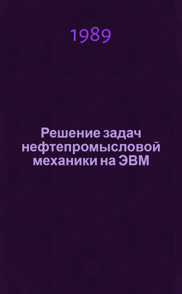 Решение задач нефтепромысловой механики на ЭВМ : Учеб. пособие по курсу "Машины и оборуд. для добычи нефти и газа", спец. 17.02