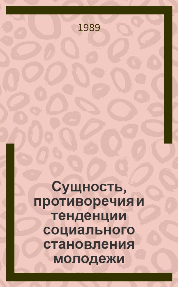 Сущность, противоречия и тенденции социального становления молодежи : (Социал.-филос. аспект юноведения) : Автореф. дис. на соиск. учен. степ. д-ра филос. наук : (09.00.02)