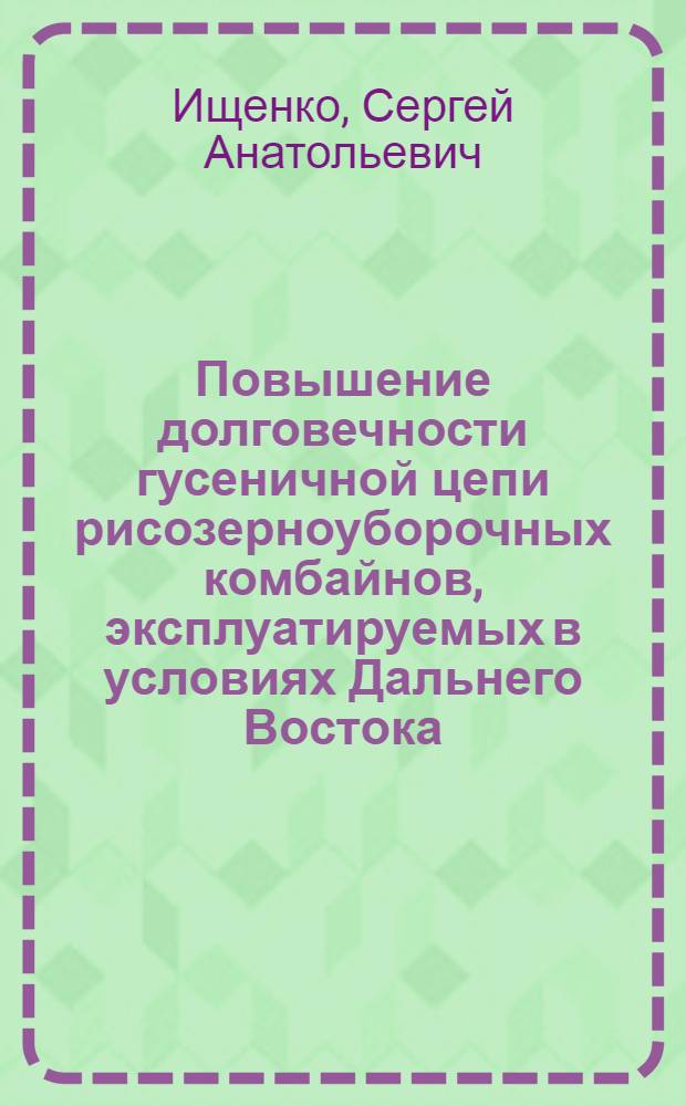 Повышение долговечности гусеничной цепи рисозерноуборочных комбайнов, эксплуатируемых в условиях Дальнего Востока : Автореф. дис. на соиск. учен. степ. к. т. н