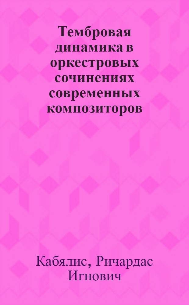 Тембровая динамика в оркестровых сочинениях современных композиторов : Автореф. дис. на соиск. учен. степ. канд. искусствоведения : (17.00.02)