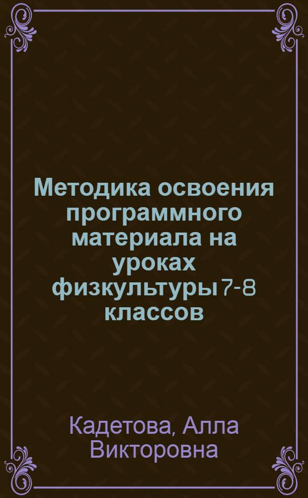 Методика освоения программного материала на уроках физкультуры 7-8 классов : Автореф. дис. на соиск. учен. степ. канд. пед. наук : (13.00.04)