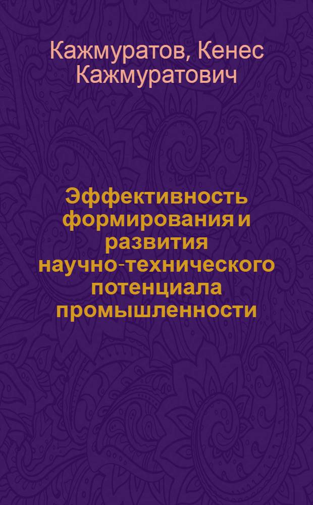 Эффективность формирования и развития научно-технического потенциала промышленности : (На материалах Казахской ССР) : Автореф. дис. на соиск. учен. степ. д. э. н