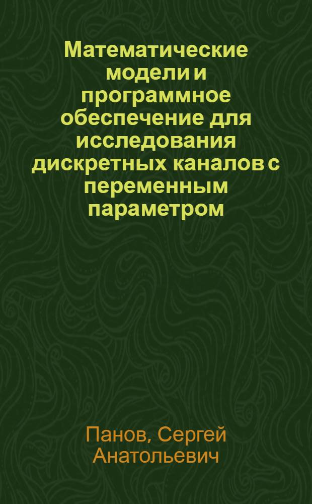 Математические модели и программное обеспечение для исследования дискретных каналов с переменным параметром : Автореф. дис. на соиск. учен. степ. канд. техн. наук : (05.13.16)