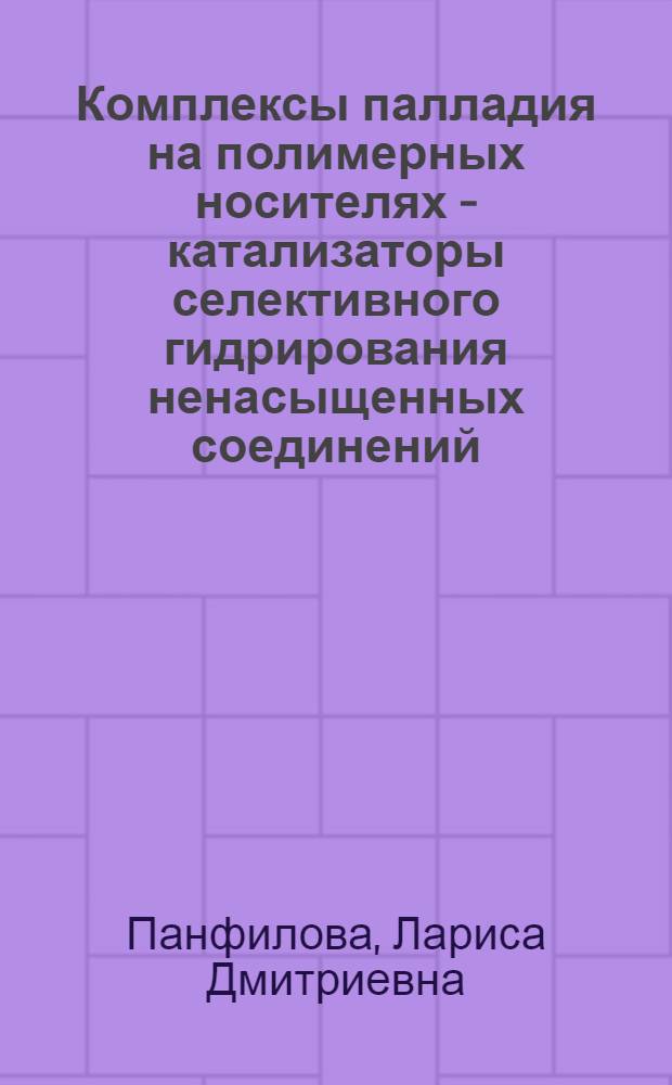 Комплексы палладия на полимерных носителях - катализаторы селективного гидрирования ненасыщенных соединений : Автореф. дис. на соиск. учен. степ. к. х. н