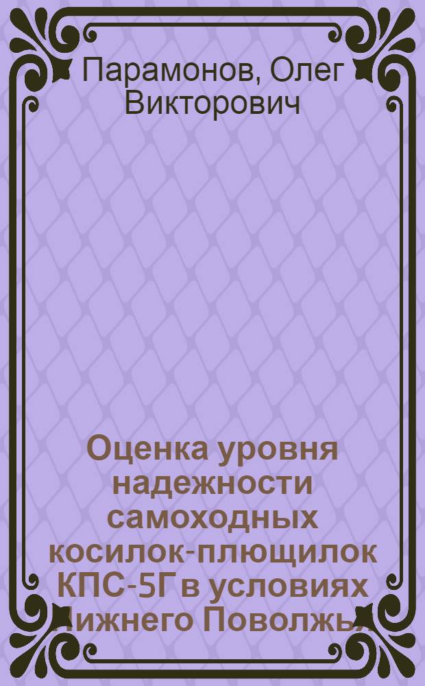 Оценка уровня надежности самоходных косилок-плющилок КПС-5Г в условиях Нижнего Поволжья : Автореф. дис. на соиск. учен. степ. канд. техн. наук : (05.20.03)
