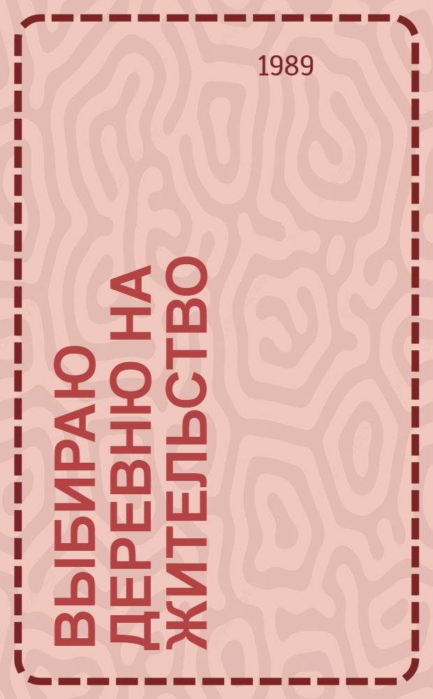 Выбираю деревню на жительство : Повесть в диалогах, письмах, новеллах, документах об участии молодежи Орловщины в экон. и социал. переустройстве села : Сборник