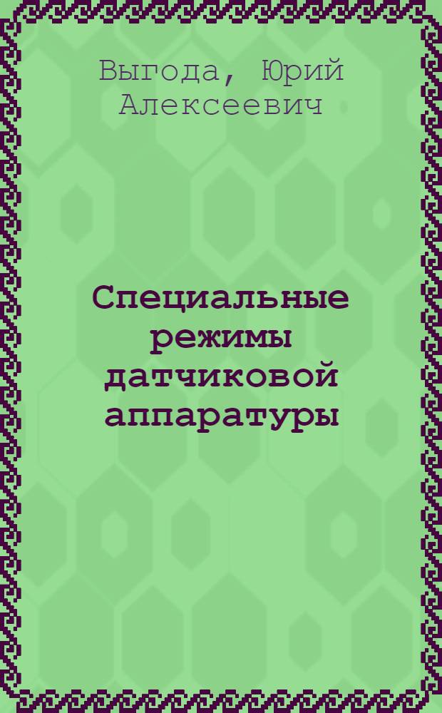 Специальные режимы датчиковой аппаратуры : Учеб. пособие для студентов спец. 21.01 "Автоматика и упр. в техн. системах"