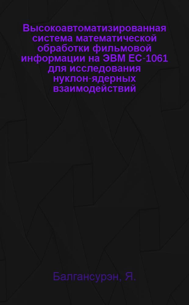 Высокоавтоматизированная система математической обработки фильмовой информации на ЭВМ ЕС-1061 для исследования нуклон-ядерных взаимодействий