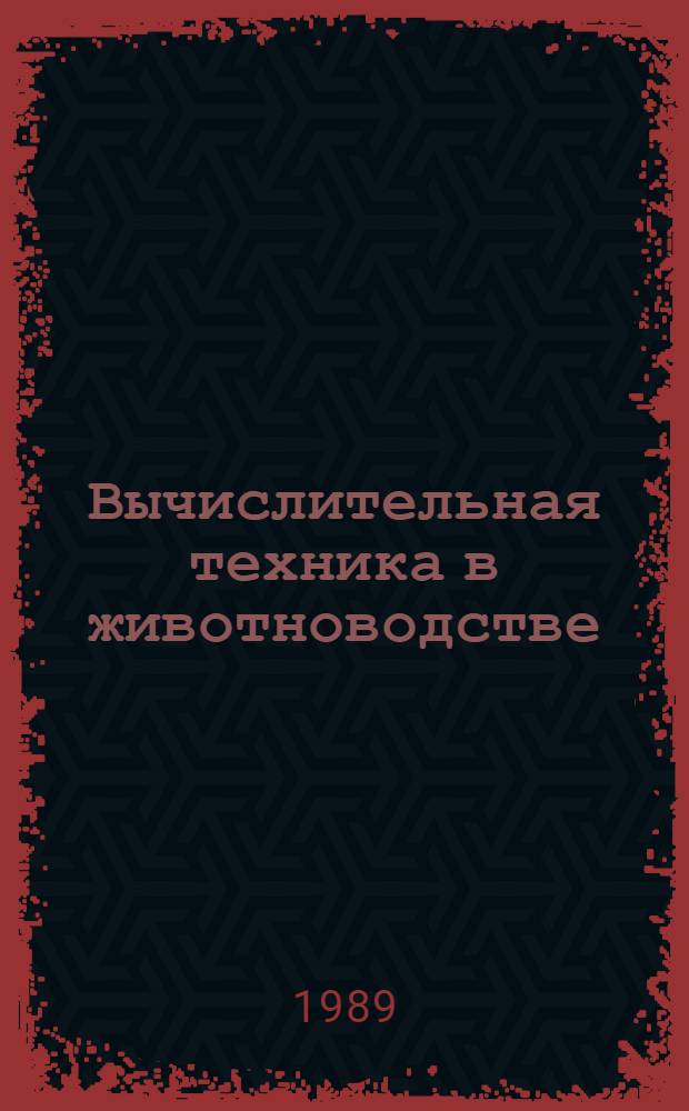 Вычислительная техника в животноводстве : Учеб. пособие для с.-х. вузов по спец. "Зоотехния"