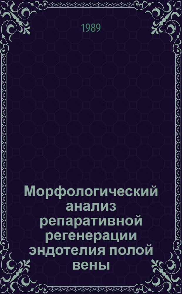 Морфологический анализ репаративной регенерации эндотелия полой вены : (Эксперим. исслед.) : Автореф. дис. на соиск. учен. степ. канд. мед. наук : (14.00.23)