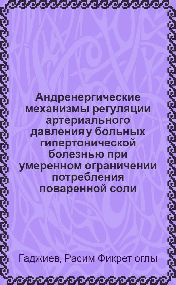 Андренергические механизмы регуляции артериального давления у больных гипертонической болезнью при умеренном ограничении потребления поваренной соли : Автореф. дис. на соиск. учен. степ. канд. мед. наук : (14.00.06)