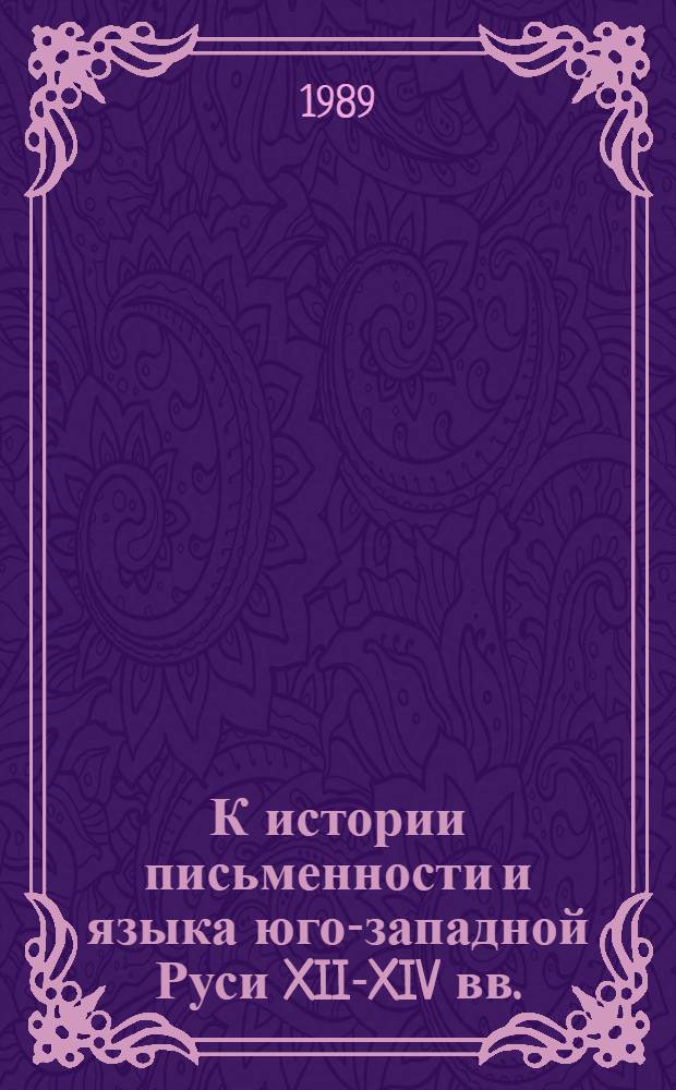 К истории письменности и языка юго-западной Руси XII-XIV вв. : Автореф. дис. на соиск. учен. степ. канд. филол. наук : (10.02.01)