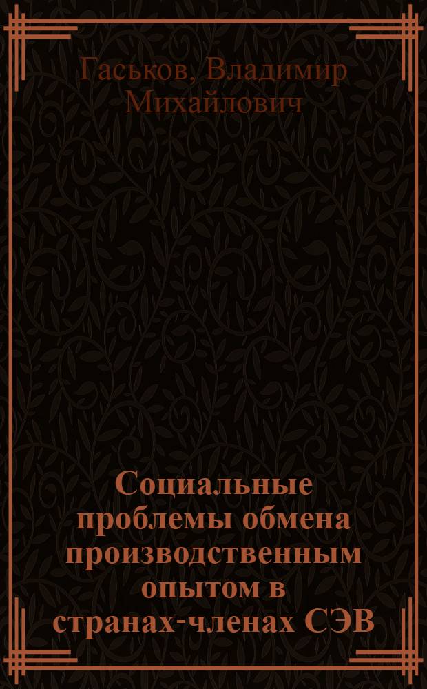 Социальные проблемы обмена производственным опытом в странах-членах СЭВ : Автореф. дис. на соиск. учен. степ. д. э. н