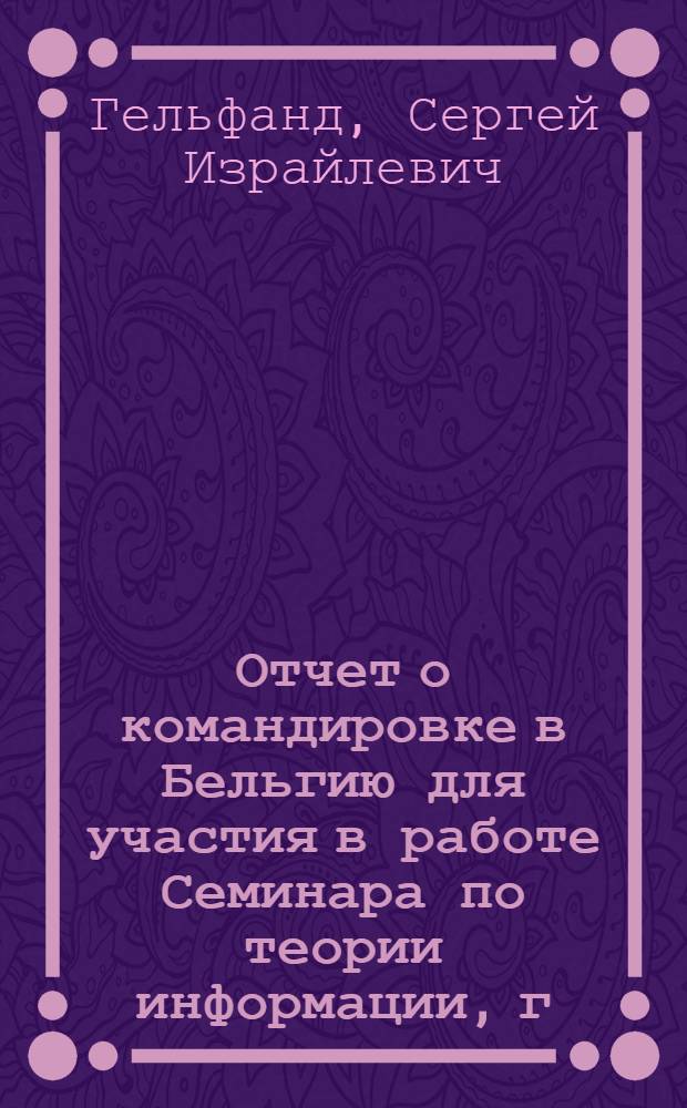 Отчет о командировке в Бельгию [для участия в работе Семинара по теории информации, г. Левен, 28-29 марта 1988 г.]