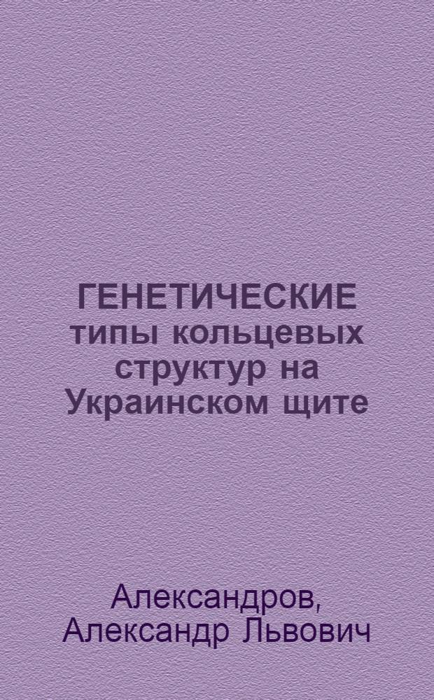 ГЕНЕТИЧЕСКИЕ типы кольцевых структур на Украинском щите : (По аэрокосм. и геол.-геофиз. материалам)