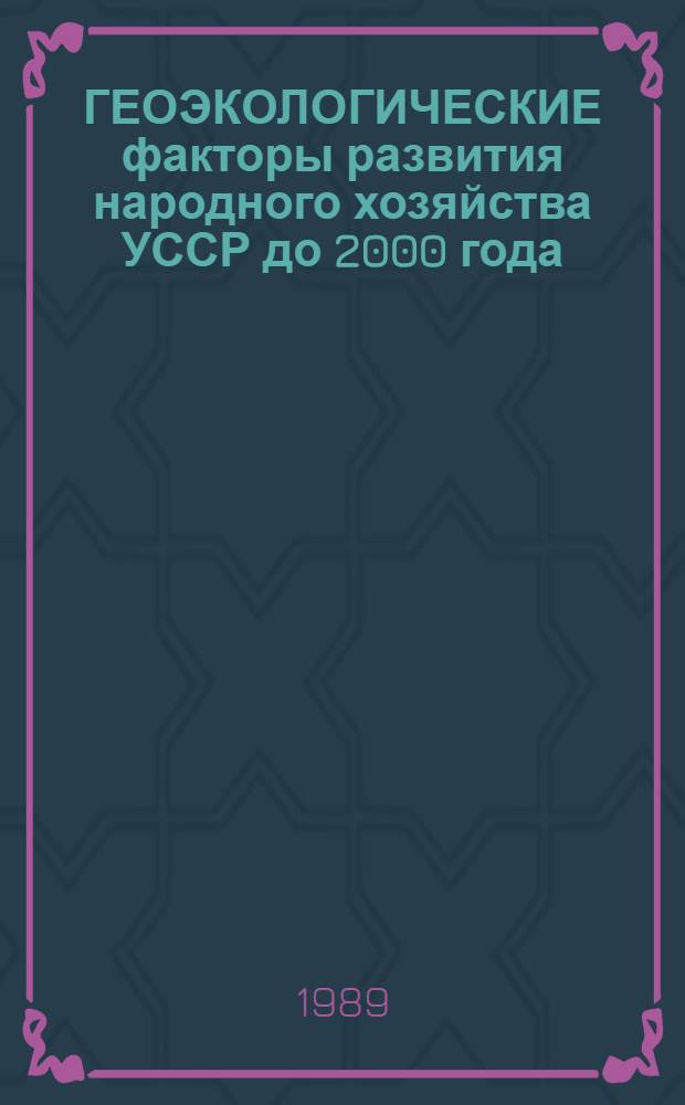 ГЕОЭКОЛОГИЧЕСКИЕ факторы развития народного хозяйства УССР до 2000 года : Метод. рекомендации