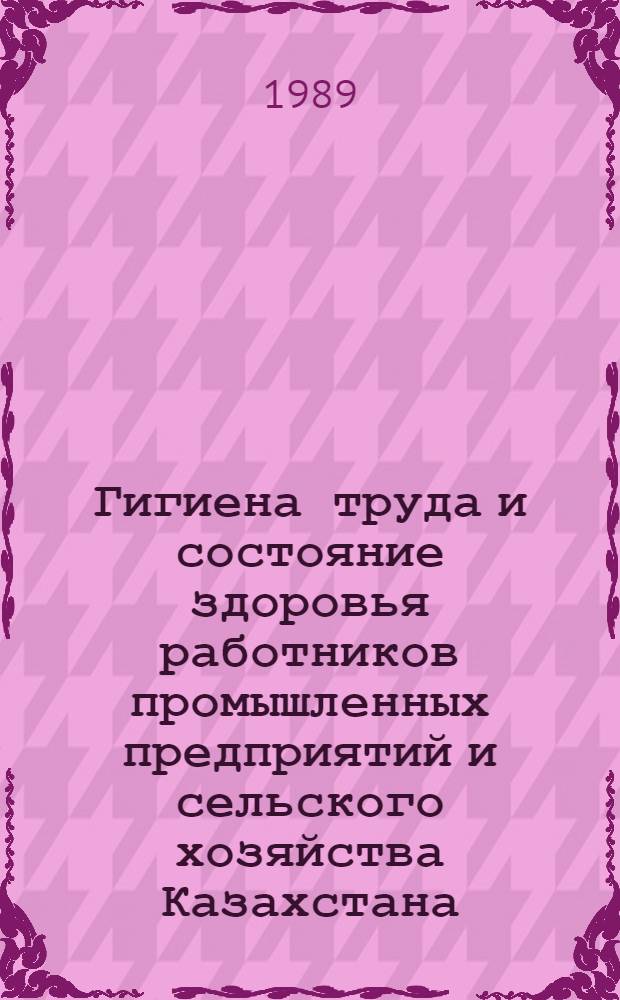 Гигиена труда и состояние здоровья работников промышленных предприятий и сельского хозяйства Казахстана : Сб.ст.