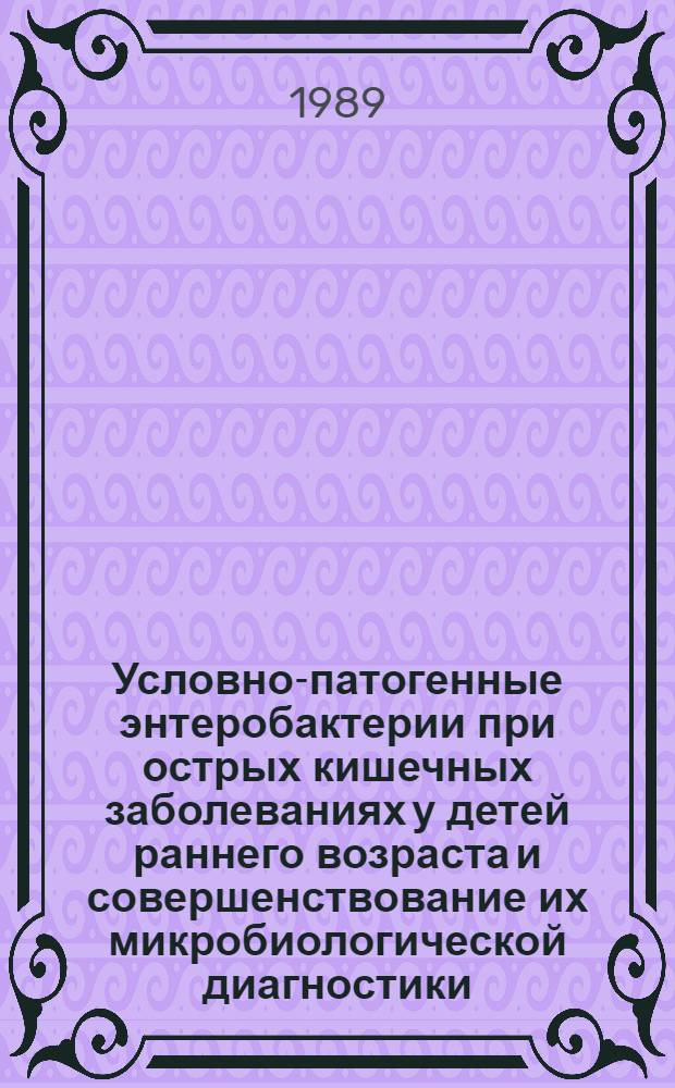 Условно-патогенные энтеробактерии при острых кишечных заболеваниях у детей раннего возраста и совершенствование их микробиологической диагностики : Автореф. дис. на соиск. учен. степ. канд. мед. наук : (03.00.07)