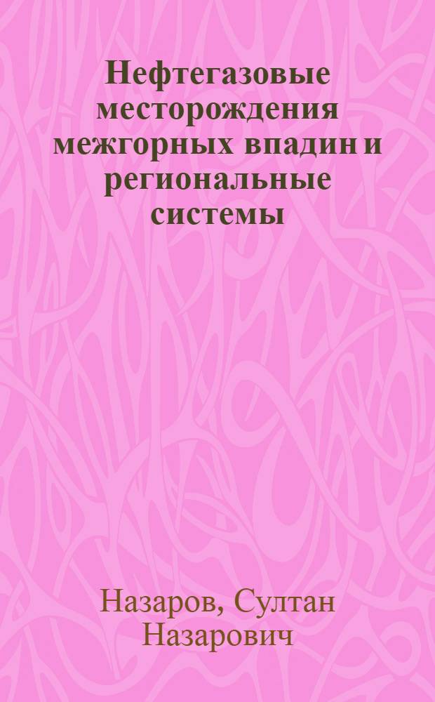 Нефтегазовые месторождения межгорных впадин и региональные системы (способы) их разработки : (На прим. Ферганы и Сурхан-Дарьи) : Дис. на соиск. учен. степ. д. т. н