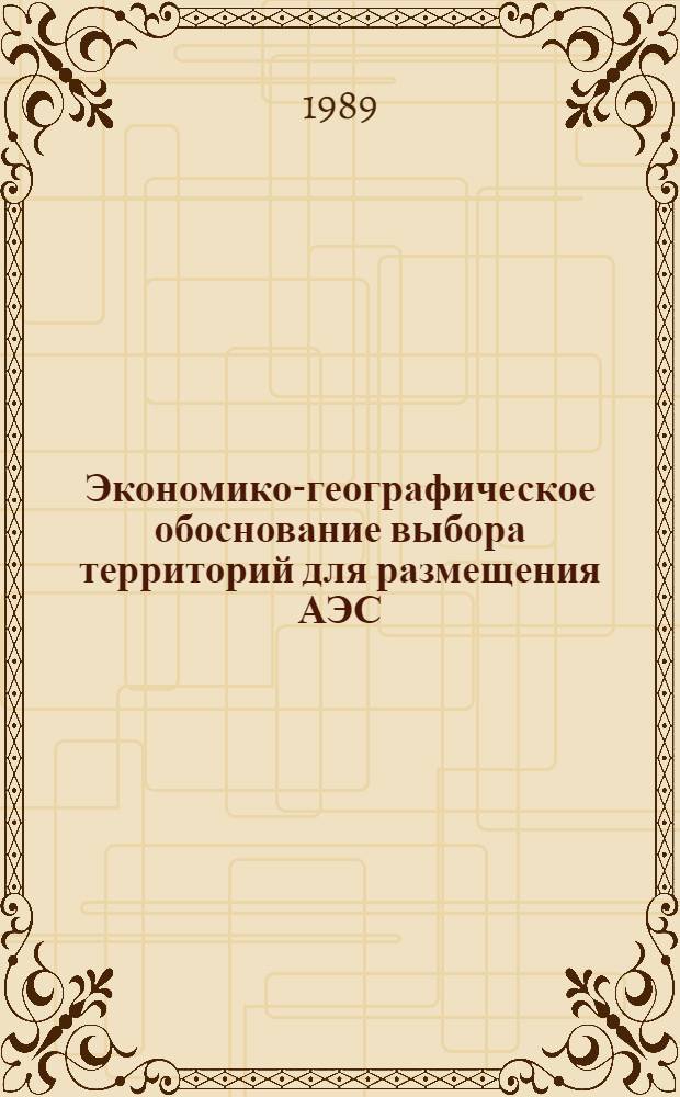 Экономико-географическое обоснование выбора территорий для размещения АЭС : Автореф. дис. на соиск. учен. степ. к. г. н