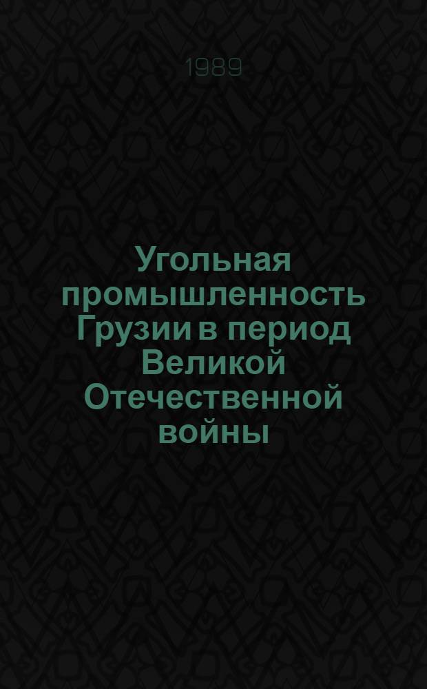 Угольная промышленность Грузии в период Великой Отечественной войны (1941-1945 гг.) : Автореф. дис. на соиск. учен. степ. канд. ист. наук : (07.00.02)