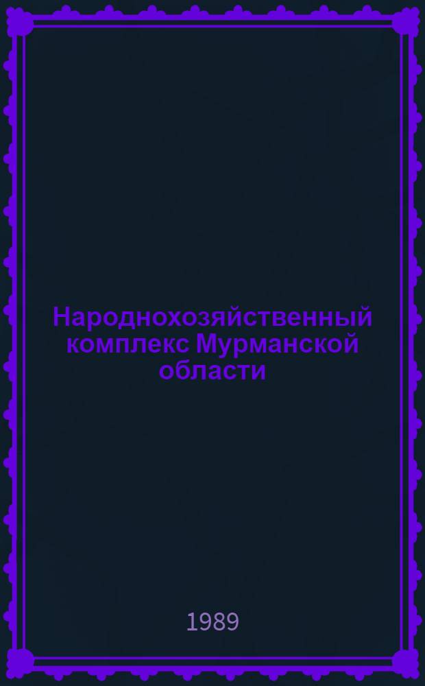 Народнохозяйственный комплекс Мурманской области : (Регион. упр. и эффективность)