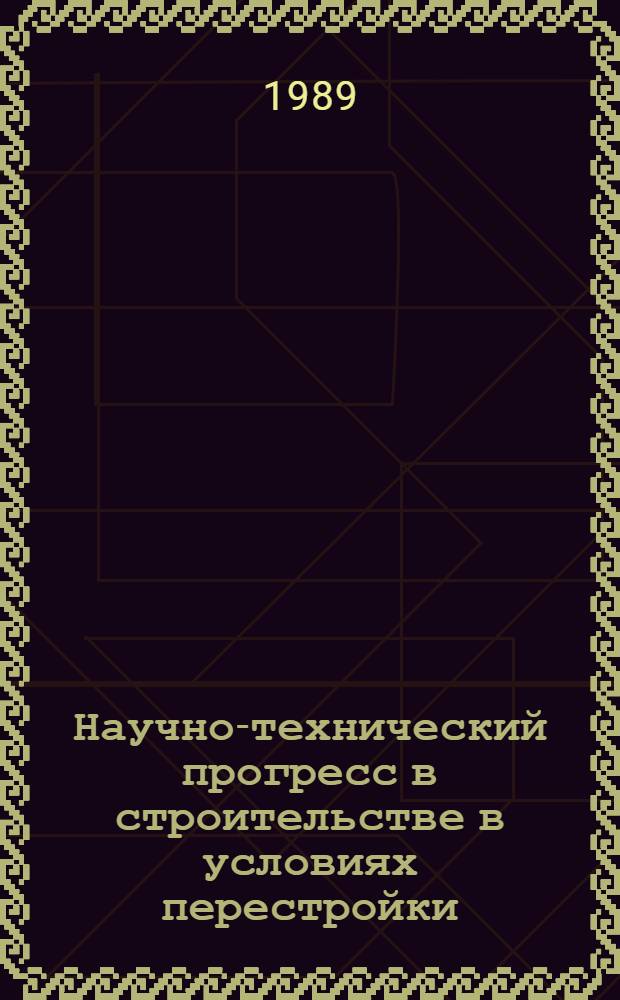 Научно-технический прогресс в строительстве в условиях перестройки : Тез. докл. к обл. конф