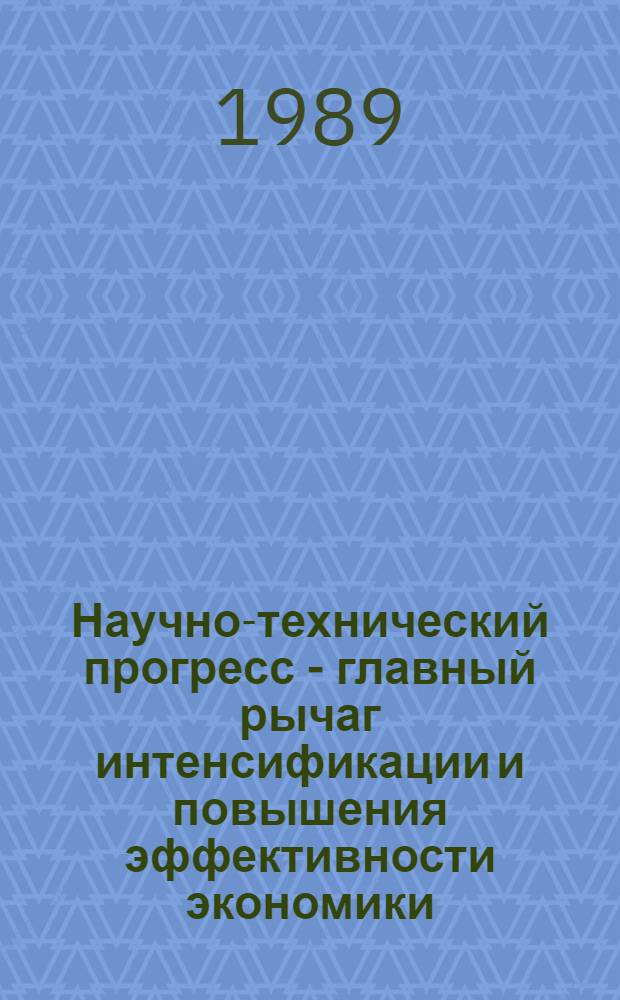 Научно-технический прогресс - главный рычаг интенсификации и повышения эффективности экономики : Метод. рекомендации пропагандистам по курсу "Интенсификация экономики потреб. кооперации: вопр. теории и практики"