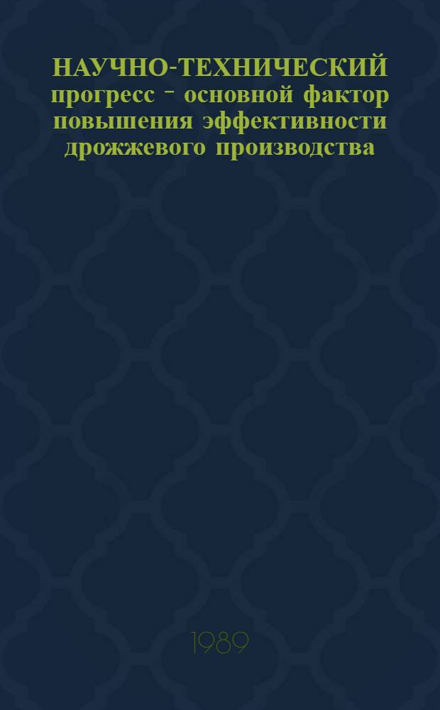 НАУЧНО-ТЕХНИЧЕСКИЙ прогресс - основной фактор повышения эффективности дрожжевого производства