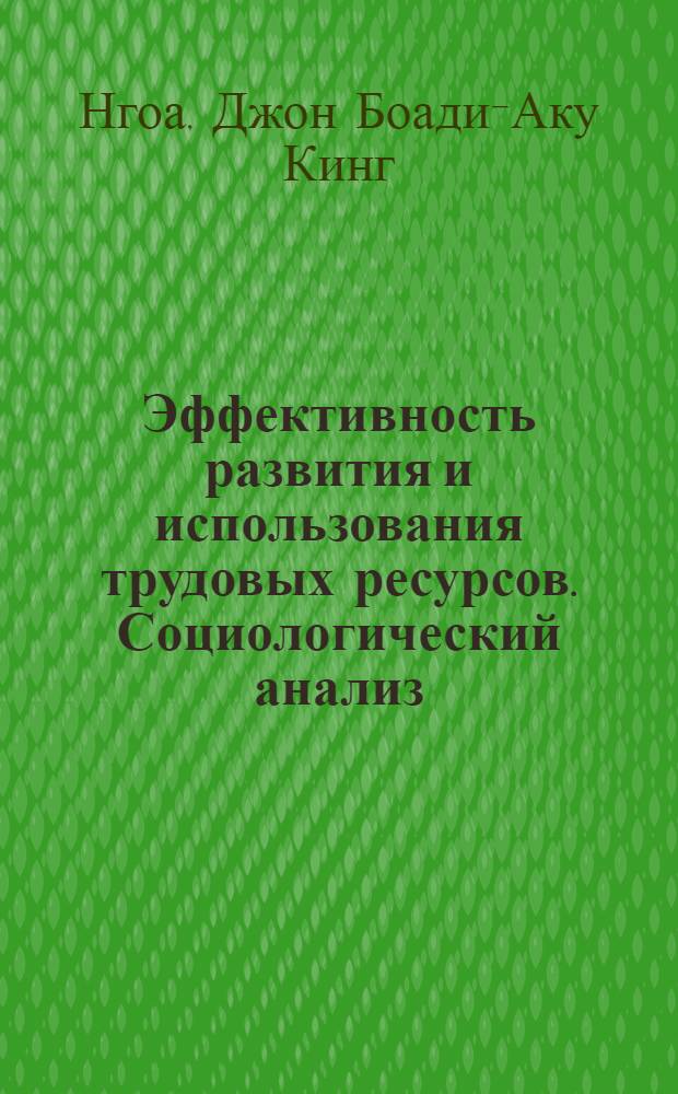 Эффективность развития и использования трудовых ресурсов. Социологический анализ : (На прим. Респ. Гана) : Автореф. дис. на соиск. учен. степ. канд. филос. наук : (09.00.09)