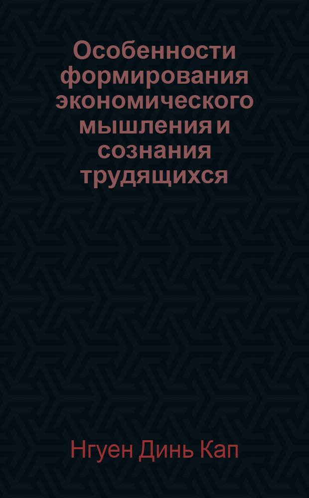 Особенности формирования экономического мышления и сознания трудящихся : (На материалах СРВ) : Автореф. дис. на соиск. учен. степ. канд. филос. наук : (09.00.02)
