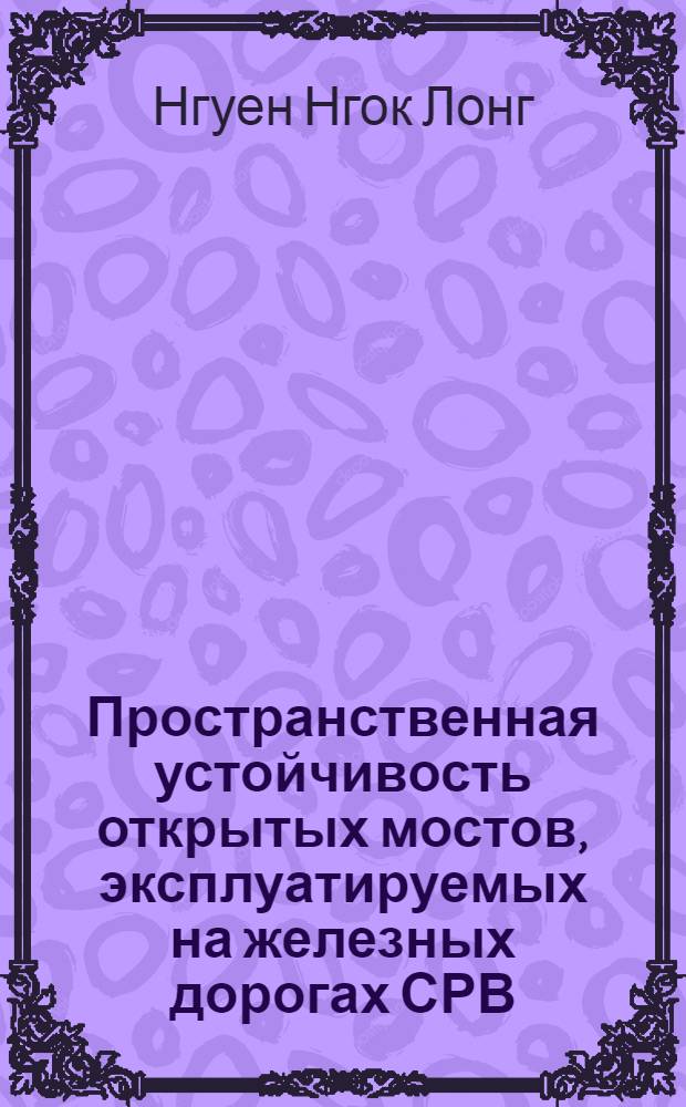 Пространственная устойчивость открытых мостов, эксплуатируемых на железных дорогах СРВ : Автореф. дис. на соиск. учен. степ. канд. техн. наук : (05.23.15)