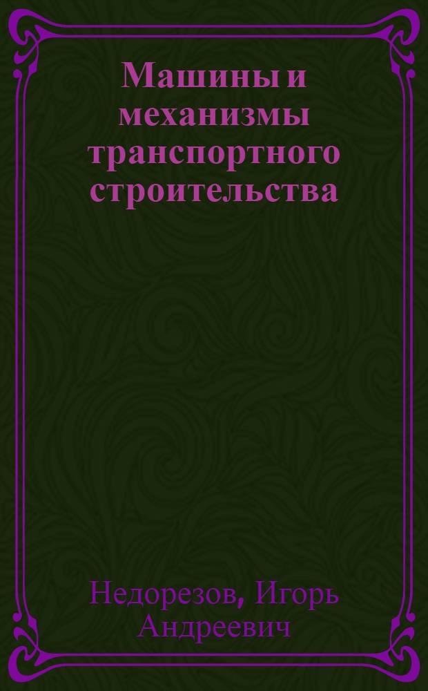 Машины и механизмы транспортного строительства : Учеб. для техникумов трансп. стр-ва
