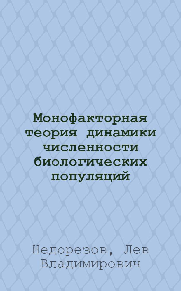 Монофакторная теория динамики численности биологических популяций : Автореф. дис. на соиск. учен. степ. д-ра физ.-мат. наук : (03.00.02)