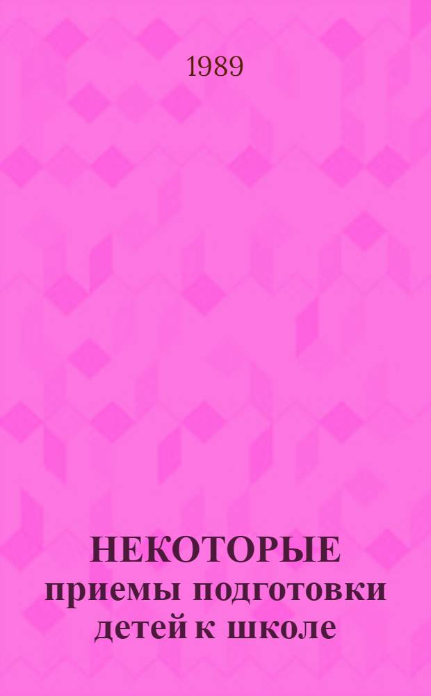 НЕКОТОРЫЕ приемы подготовки детей к школе : (Из опыта работы воспитателя дет. дома № 2 г. Тары Евдокии Михайловны Кисловой)