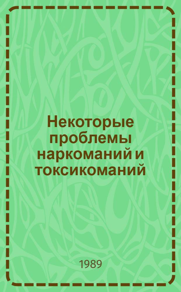 Некоторые проблемы наркоманий и токсикоманий : (Сб. науч. тр.)
