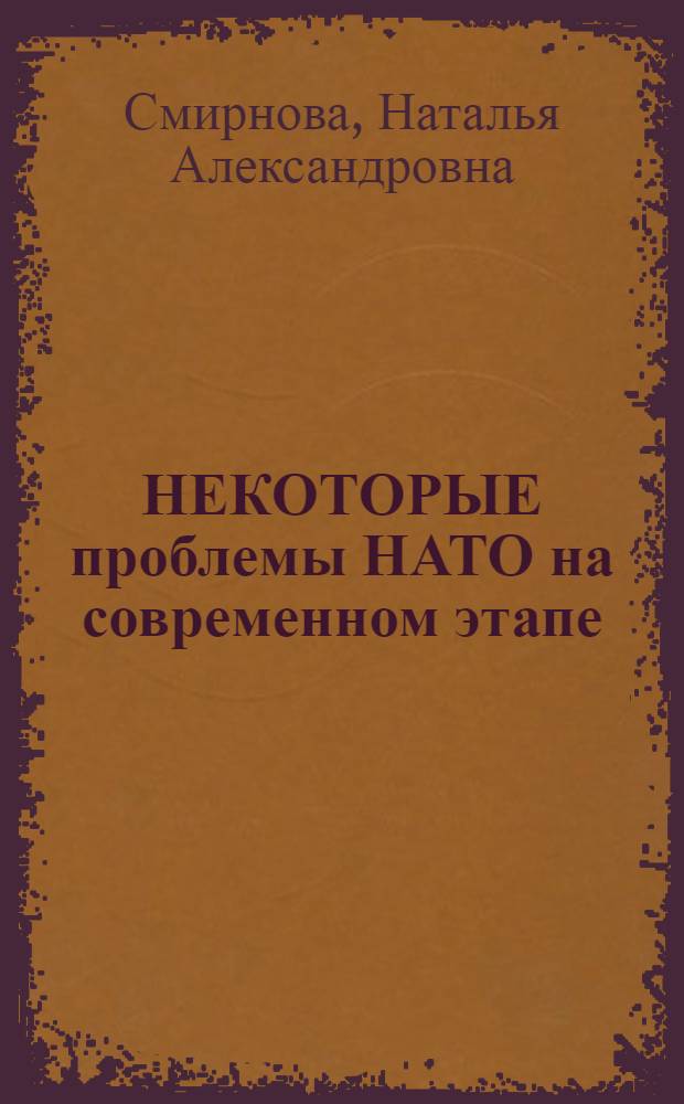 НЕКОТОРЫЕ проблемы НАТО на современном этапе : (Обзор)