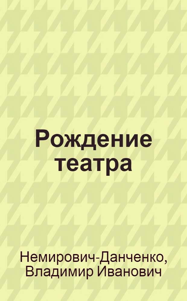 Рождение театра : О Моск. худож. театре : Воспоминания, ст., заметки, письма
