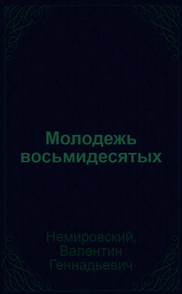 Молодежь восьмидесятых : Потребность, ценности, идеалы